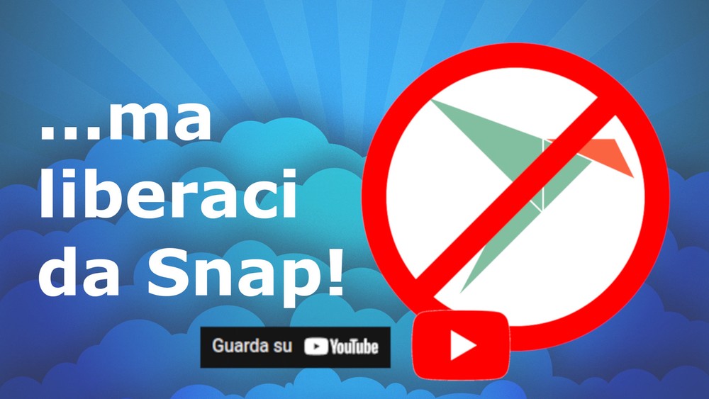 Rimuovere e bloccare Snap da Ubuntu e derivate (guarda su YouTube)